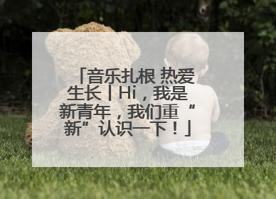 音乐扎根 热爱生长丨Hi，我是新青年，我们重“新”认识一下！